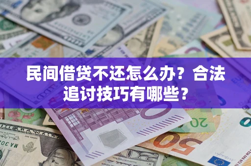 武汉民间借贷不还怎么办？合法追讨技巧有哪些？