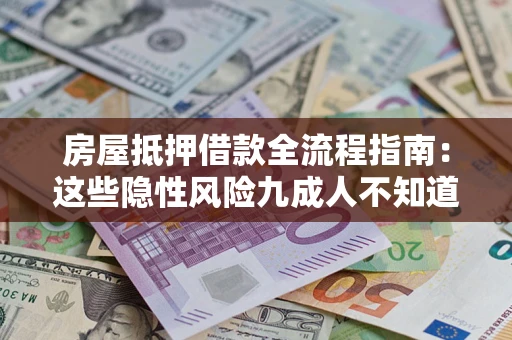武汉房屋抵押借款全流程指南：这些隐性风险九成人不知道