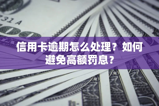 武汉信用卡逾期怎么处理？如何避免高额罚息？