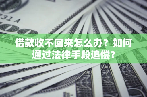 武汉借款收不回来怎么办？如何通过法律手段追偿？