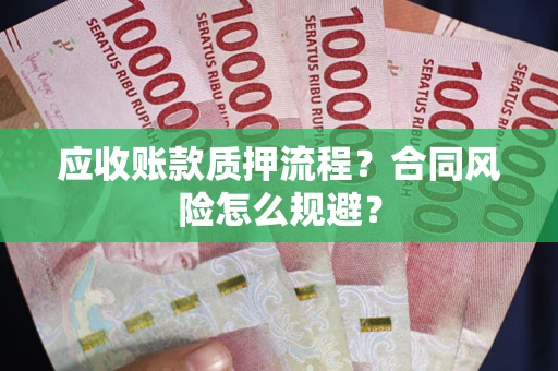 武汉应收账款质押流程？合同风险怎么规避？