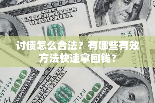 武汉讨债怎么合法？有哪些有效方法快速拿回钱？
