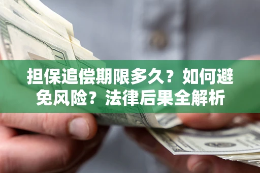 武汉担保追偿期限多久？如何避免风险？法律后果全解析