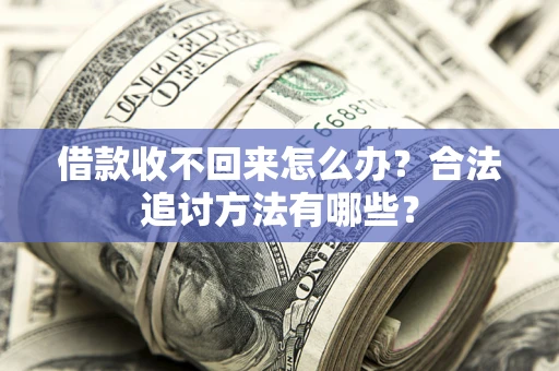 武汉借款收不回来怎么办？合法追讨方法有哪些？