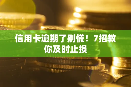 武汉信用卡逾期了别慌！7招教你及时止损