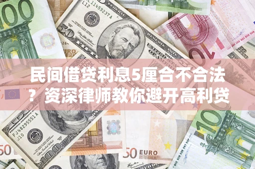 武汉民间借贷利息5厘合不合法？资深律师教你避开高利贷陷阱