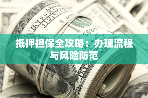 武汉抵押担保全攻略：办理流程与风险防范