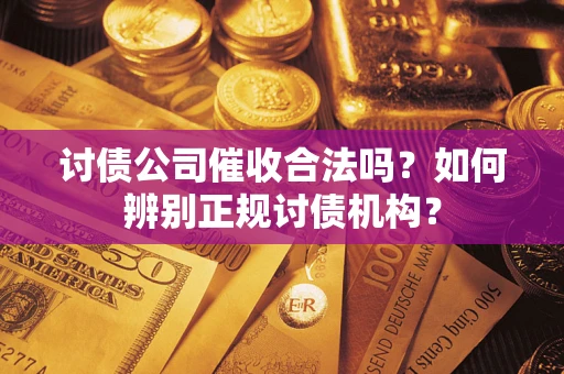 武汉讨债公司催收合法吗？如何辨别正规讨债机构？