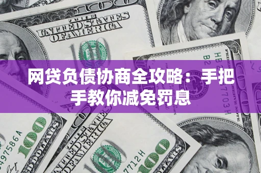 武汉网贷负债协商全攻略：手把手教你减免罚息