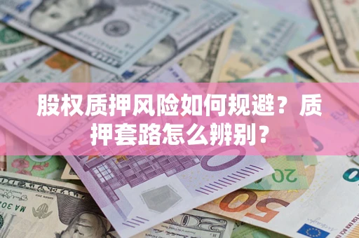武汉股权质押风险如何规避？质押套路怎么辨别？