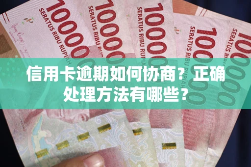 武汉信用卡逾期如何协商？正确处理方法有哪些？