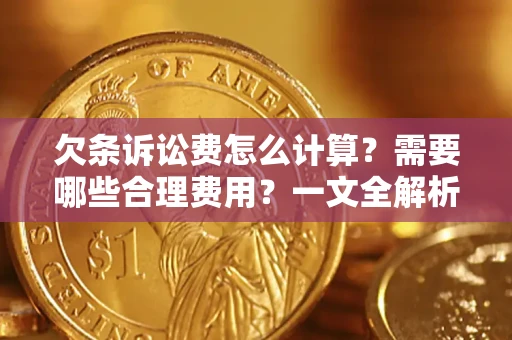 武汉欠条诉讼费怎么计算？需要哪些合理费用？一文全解析