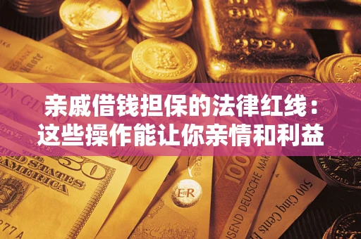 武汉亲戚借钱担保的法律红线：这些操作能让你亲情和利益两不误