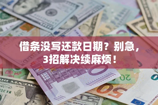 武汉借条没写还款日期？别急，3招解决续麻烦！