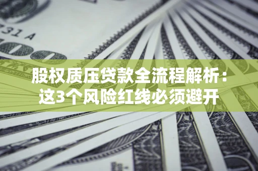 武汉股权质压贷款全流程解析：这3个风险红线必须避开
