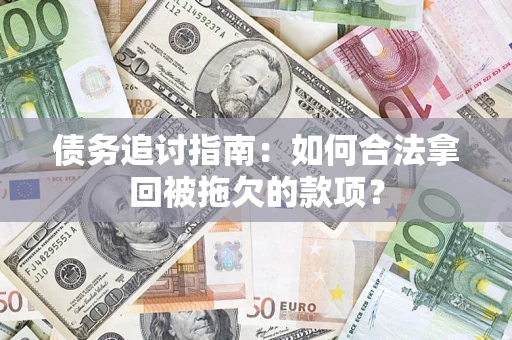武汉债务追讨指南：如何合法拿回被拖欠的款项？
