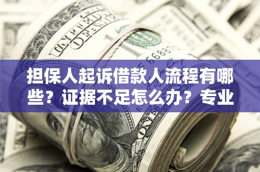 武汉担保人起诉借款人流程有哪些？证据不足怎么办？专业律师解答