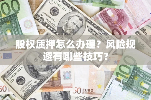 武汉股权质押怎么办理？风险规避有哪些技巧？