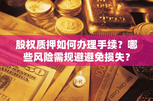 武汉股权质押如何办理手续？哪些风险需规避避免损失？