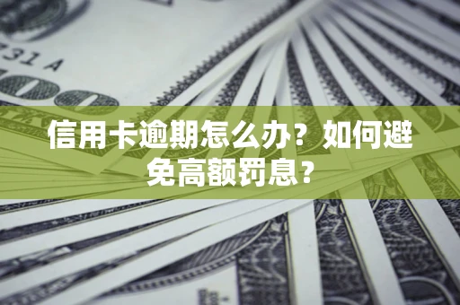 武汉信用卡逾期怎么办？如何避免高额罚息？