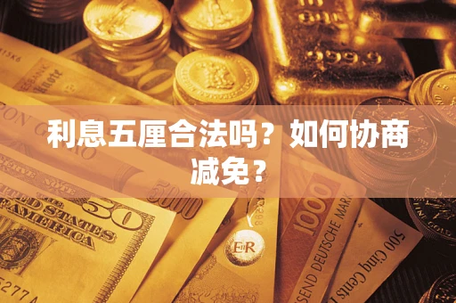 武汉利息五厘合法吗？如何协商减免？