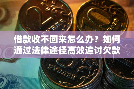 武汉借款收不回来怎么办?如何通过法律途径高效追讨欠款? 武汉借款收不回来怎么办?如何通过法律途径高效追讨欠款?