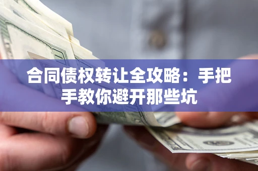 武汉合同债权转让全攻略：手把手教你避开那些坑