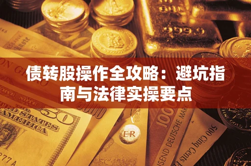 武汉债转股操作全攻略：避坑指南与法律实操要点