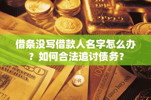 武汉借条没写借款人名字怎么办？如何合法追讨债务？