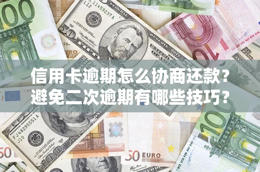 武汉信用卡逾期怎么协商还款？避免二次逾期有哪些技巧？