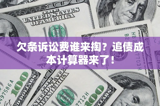 武汉欠条诉讼费谁来掏？追债成本计算器来了！