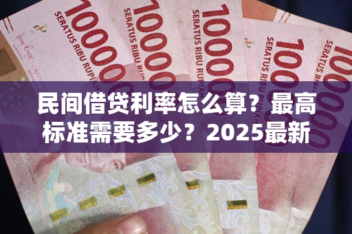 武汉民间借贷利率怎么算？最高标准需要多少？2025最新避坑指南