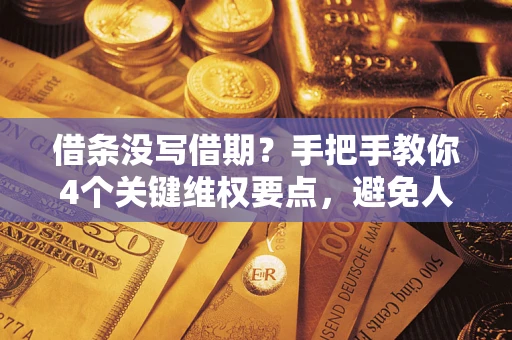 武汉借条没写借期？手把手教你4个关键维权要点，避免人财两空