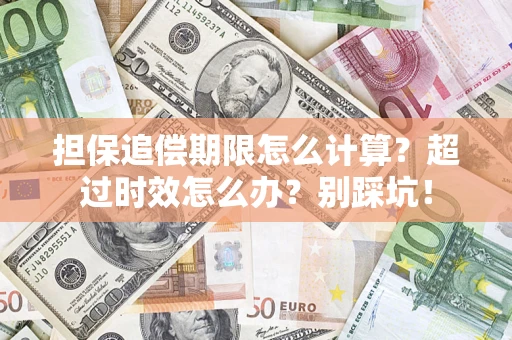 武汉担保追偿期限怎么计算？超过时效怎么办？别踩坑！