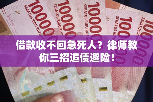 武汉借款收不回急死人？律师教你三招追债避险！