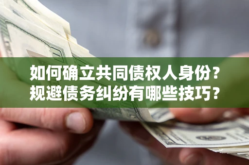 武汉如何确立共同债权人身份？规避债务纠纷有哪些技巧？