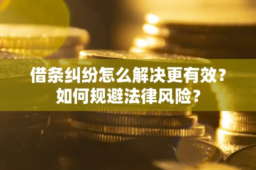 武汉借条纠纷怎么解决更有效？如何规避法律风险？