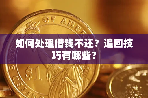 武汉如何处理借钱不还？追回技巧有哪些？