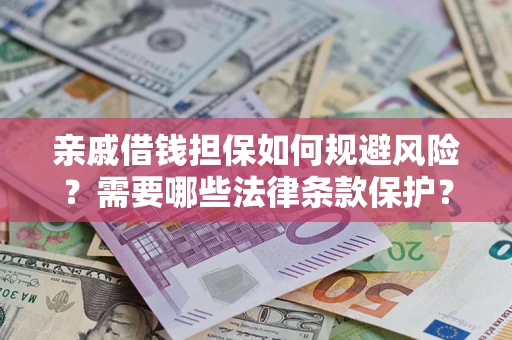 武汉亲戚借钱担保如何规避风险？需要哪些法律条款保护？