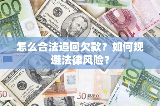 武汉怎么合法追回欠款？如何规避法律风险？
