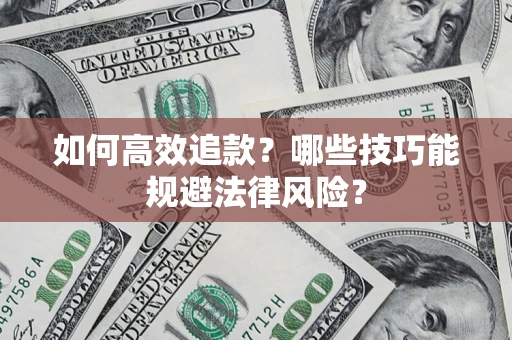 武汉如何高效追款？哪些技巧能规避法律风险？