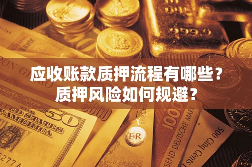 武汉应收账款质押流程有哪些？质押风险如何规避？