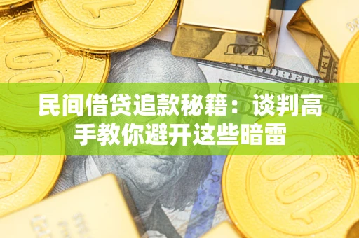 武汉民间借贷追款秘籍：谈判高手教你避开这些暗雷