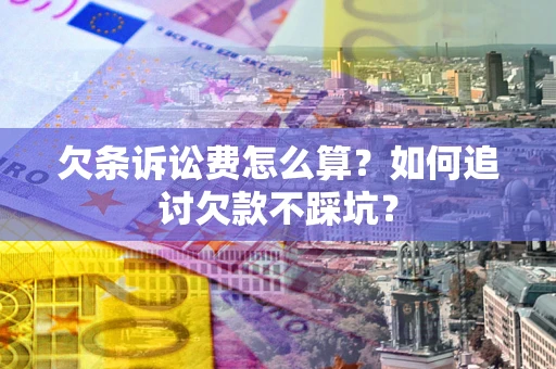 武汉欠条诉讼费怎么算？如何追讨欠款不踩坑？