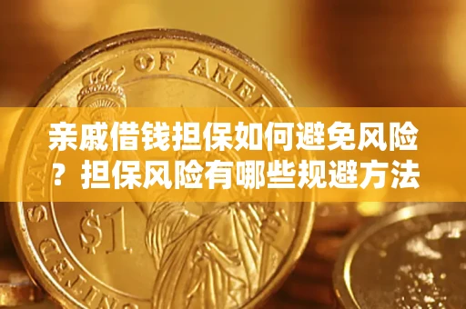 武汉亲戚借钱担保如何避免风险？担保风险有哪些规避方法？