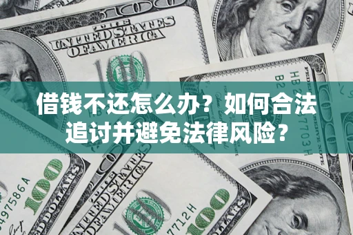 武汉借钱不还怎么办？如何合法追讨并避免法律风险？