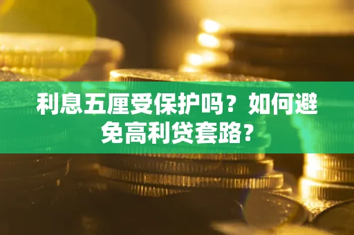 武汉利息五厘受保护吗？如何避免高利贷套路？
