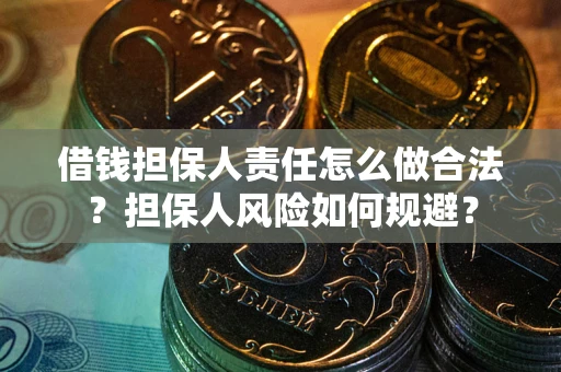武汉借钱担保人责任怎么做合法？担保人风险如何规避？