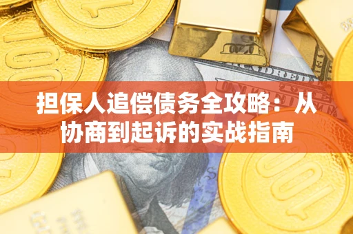 武汉担保人追偿债务全攻略:从协商到起诉的实战指南 武汉担保人追偿债务全攻略:从协商到起诉的实战指南