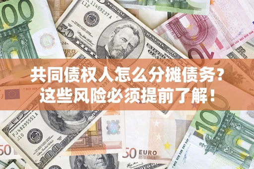 武汉共同债权人怎么分摊债务？这些风险必须提前了解！